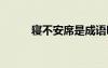 寢不安席是成語嗎 寢不安席造句