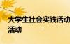 大學(xué)生社會實踐活動有哪些 大學(xué)生社會實踐活動