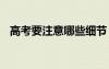 高考要注意哪些細(xì)節(jié) 高考需要注哪些細(xì)節(jié)
