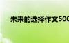 未來的選擇作文500字 未來的選擇作文