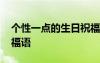 個(gè)性一點(diǎn)的生日祝福語 比較有個(gè)性的生日祝福語