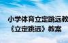 小學(xué)體育立定跳遠教案模板范文 小學(xué)體育課《立定跳遠》教案