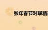 猴年春節(jié)對聯(lián)精選 猴年春節(jié)對聯(lián)