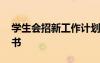 學(xué)生會(huì)招新工作計(jì)劃怎么寫 學(xué)生會(huì)招新計(jì)劃書
