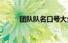 團(tuán)隊(duì)隊(duì)名口號大全 團(tuán)隊(duì)隊(duì)名口號