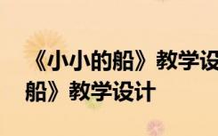 《小小的船》教學(xué)設(shè)計(jì)及設(shè)計(jì)意圖 《小小的船》教學(xué)設(shè)計(jì)