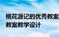 桃花源記的優(yōu)秀教案設(shè)計(jì) 《桃花源記》教案 教案教學(xué)設(shè)計(jì)