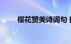 櫻花贊美詩詞句 描寫櫻花的古詩詞