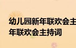幼兒園新年聯(lián)歡會(huì)主持詞和開場(chǎng)白 幼兒園新年聯(lián)歡會(huì)主持詞