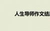 人生導(dǎo)師作文結(jié)尾 人生導(dǎo)師作文