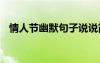 情人節(jié)幽默句子說說簡短 情人節(jié)幽默句子