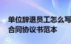 單位辭退員工怎么寫解除合同 解除終止勞動合同協(xié)議書范本