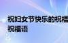 祝婦女節(jié)快樂的祝福語英文 祝婦女節(jié)快樂的祝福語