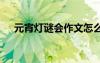 元宵燈謎會作文怎么寫 元宵燈謎會作文