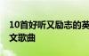 10首好聽(tīng)又勵(lì)志的英文歌曲 好聽(tīng)又勵(lì)志的英文歌曲