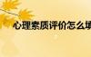 心理素質(zhì)評(píng)價(jià)怎么填 個(gè)人心理素質(zhì)評(píng)價(jià)