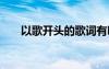 以歌開頭的歌詞有哪些 歌開頭的詩句