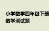小學(xué)數(shù)學(xué)四年級下冊測試卷 小學(xué)四年級下冊數(shù)學(xué)測試題