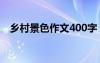 鄉(xiāng)村景色作文400字 鄉(xiāng)村風(fēng)景美如畫作文