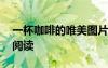 一杯咖啡的唯美圖片 隨筆《一杯咖啡》欣賞閱讀