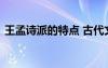 王孟詩派的特點(diǎn) 古代文學(xué)史名詞解釋：王孟
