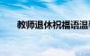 教師退休祝福語溫馨 教師退休祝福語