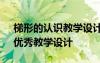 梯形的認識教學設計優(yōu)質(zhì)課 《梯形的認識》優(yōu)秀教學設計