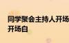 同學(xué)聚會(huì)主持人開(kāi)場(chǎng)白合集 同學(xué)聚會(huì)主持人開(kāi)場(chǎng)白