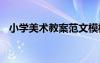 小學(xué)美術(shù)教案范文模板 小學(xué)美術(shù)教案范文