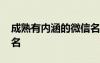成熟有內(nèi)涵的微信名字男 成熟有內(nèi)涵的微信名