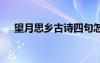 望月思鄉(xiāng)古詩(shī)四句怎么寫 望月思鄉(xiāng)古詩(shī)