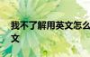 我不了解用英文怎么說 我不了解我400字作文