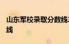 山東軍校錄取分?jǐn)?shù)線(xiàn)2023 山東軍校錄取分?jǐn)?shù)線(xiàn)
