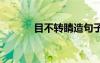 目不轉(zhuǎn)睛造句子 目不轉(zhuǎn)睛造句