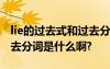 lie的過(guò)去式和過(guò)去分詞讀音 lie的過(guò)去式和過(guò)去分詞是什么啊?