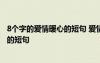 8個(gè)字的愛情暖心的短句 愛情唯美短句八個(gè)字 八個(gè)字的愛情的短句