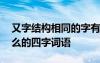 又字結(jié)構(gòu)相同的字有哪些 結(jié)構(gòu)為又什么又什么的四字詞語
