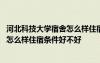 河北科技大學宿舍怎么樣住宿條件好不好 河北科技學院宿舍怎么樣住宿條件好不好