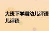 大班下學(xué)期幼兒評(píng)語簡(jiǎn)短40條 大班下學(xué)期幼兒評(píng)語