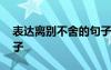 表達離別不舍的句子簡短 表達離別不舍的句子