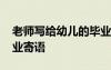 老師寫給幼兒的畢業(yè)贈(zèng)言 老師寫給幼兒的畢業(yè)寄語