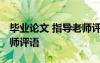 畢業(yè)論文 指導(dǎo)老師評語 學(xué)生畢業(yè)論文指導(dǎo)老師評語