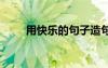 用快樂(lè)的句子造句 快樂(lè)的造句句子