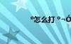 o怎么打 o?óD?|μ?3éó?