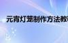 元宵燈籠制作方法教程 元宵燈籠制作方法