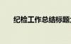 紀(jì)檢工作總結(jié)標(biāo)題大全 紀(jì)檢工作總結(jié)