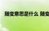 隨變意思是什么 隨變與自我經(jīng)典人生哲理