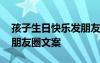 孩子生日快樂發(fā)朋友圈的句子 孩子生日快樂朋友圈文案