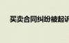 買(mǎi)賣(mài)合同糾紛被起訴怎么處理 買(mǎi)賣(mài)合同