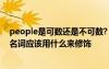 people是可數(shù)還是不可數(shù)? people是可數(shù)名詞還是不可數(shù)名詞應(yīng)該用什么來(lái)修飾
